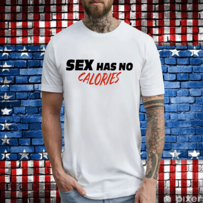 Sex has no calories T-Shirt