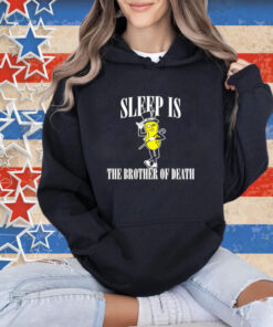 Sleep is the brother of death T-shirt