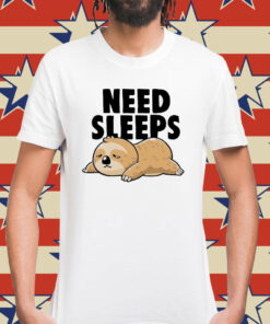 Sloth need sleeps Shirt