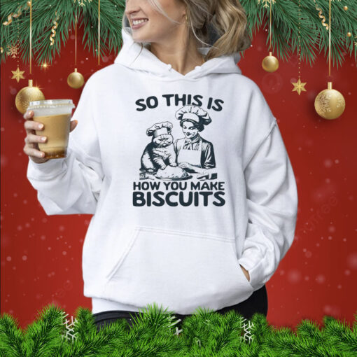 So this is how you make biscuits Shirt