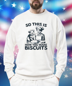 So this is how you make biscuits Shirt