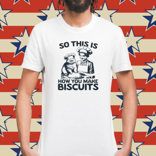 So this is how you make biscuits Shirt