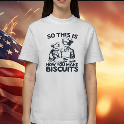 So this is how you make biscuits Shirt