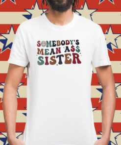 Somebody’s mean ass sister Shirt