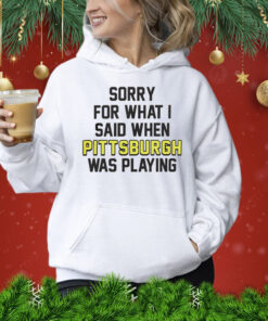 Sorry for what i said when Pittsburgh was playing Shirt