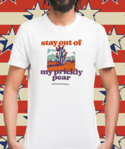 Stay out of my prickly pear abortion freedom Shirt