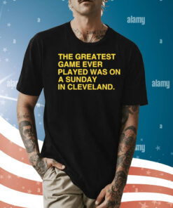 The greatest game ever played was on a sunday in Cleveland Shirt