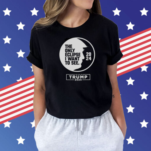 The only eclipse i want to see Trump 2024 Shirt