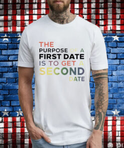 The purpose of a first date is to get a second date T-Shirt