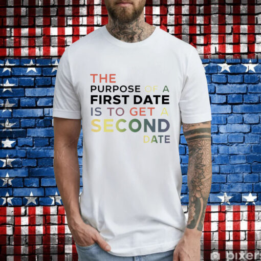 The purpose of a first date is to get a second date T-Shirt