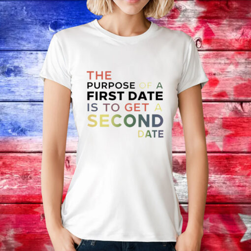 The purpose of a first date is to get a second date T-Shirt