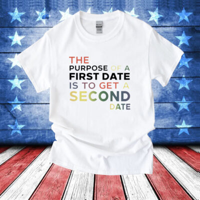 The purpose of a first date is to get a second date T-Shirt