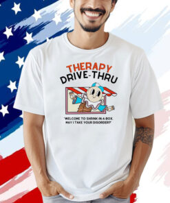 Therapy drive-thru welcome to shrink in a box may I take your disorder T-shirt