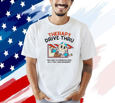 Therapy drive-thru welcome to shrink in a box may I take your disorder T-shirt