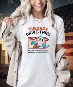 Therapy drive-thru welcome to shrink in a box may I take your disorder T-shirt