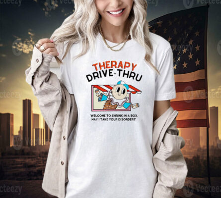 Therapy drive-thru welcome to shrink in a box may I take your disorder T-shirt