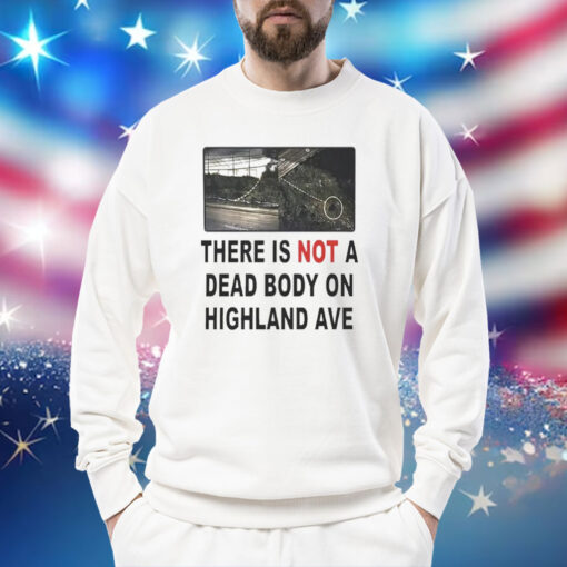 There is not a dead body on highland ave Shirt