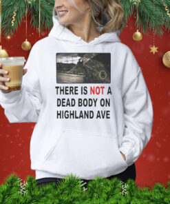 There is not a dead body on highland ave Shirt