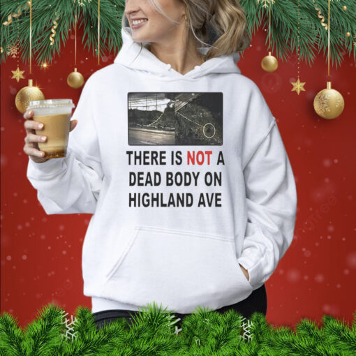 There is not a dead body on highland ave Shirt