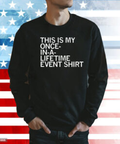 This is my once in a lifetime event Shirt