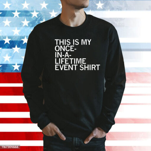 This is my once in a lifetime event Shirt