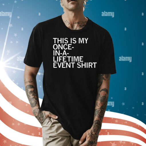 This is my once in a lifetime event Shirt