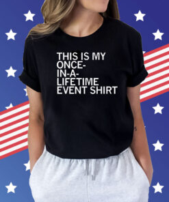 This is my once in a lifetime event Shirt