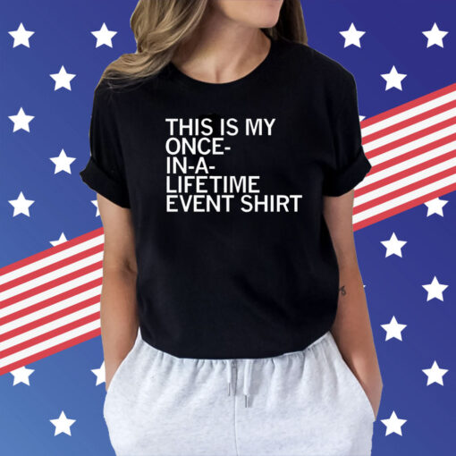 This is my once in a lifetime event Shirt