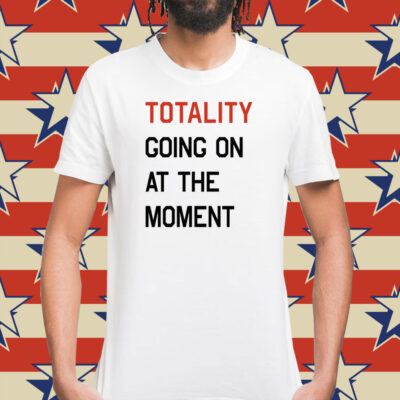 Totality going on at the moment Shirt