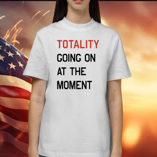 Totality going on at the moment Shirt