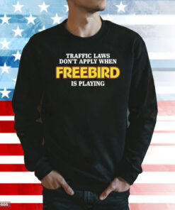Traffic laws dont apply when freebird is playing Shirt