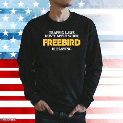 Traffic laws dont apply when freebird is playing Shirt