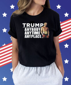 Trump Anybody Anytime Anyplace Shirt