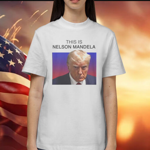 Trump this is Nelson Mandela Shirt