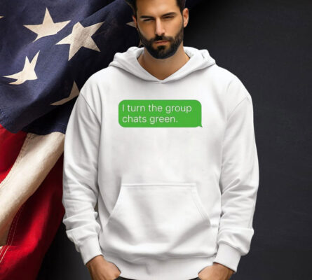 Turn the group chats green T-shirt