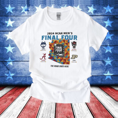 Uconn Alabama Nc State Purdue 2024 NCAA Men’s Final Four the road ends here T-Shirt