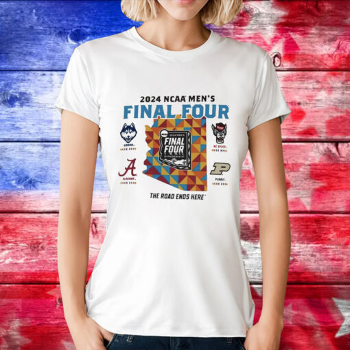 Uconn Alabama Nc State Purdue 2024 NCAA Men’s Final Four the road ends here T-Shirt