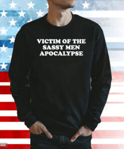 Victim of the sassy men apocalypse Shirt