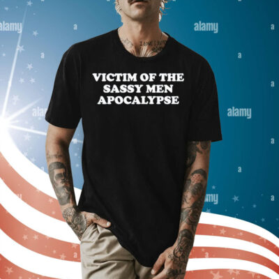 Victim of the sassy men apocalypse Shirt