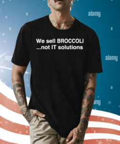 We sell broccoli not it solutions Shirt