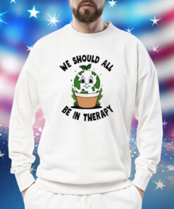 We should all be in therapy Shirt