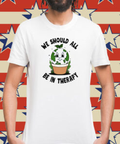 We should all be in therapy Shirt