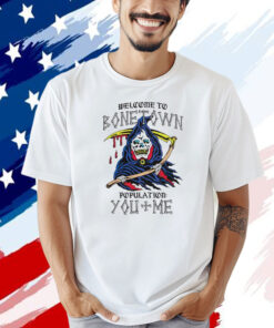 Welcome to bonetown population you + me T-shirt