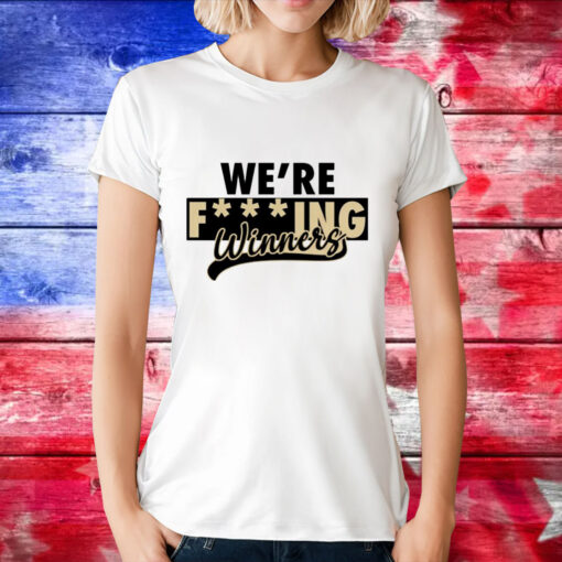 Were fucking winners T-Shirt