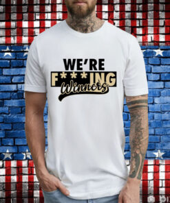 Were fucking winners T-Shirt