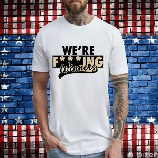 Were fucking winners T-Shirt