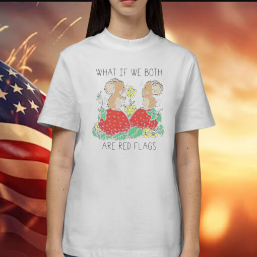 What if we both are red flags Shirt