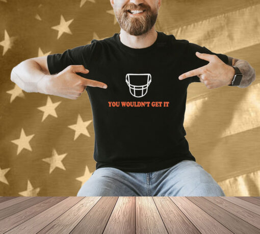 White facemask you wouldn’t get it T-shirt