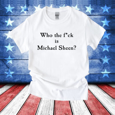 Who the fuck is Michael Sheen T-Shirt