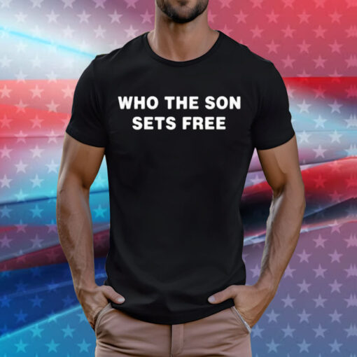 Who the son sets free T-Shirt